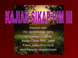 Disusun oleh
  FX. SUDIRMAN, MPd
   Widyaiswara Utama
 Badan Diklat Prov. Jatim
  Frans_wi@yahoo.co.id
www.frans-wi.blogspot.com
 
