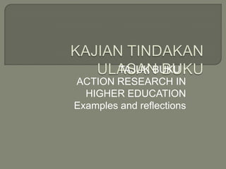 KAJIAN TINDAKANULASAN BUKU TAJUK BUKU :  ACTION RESEARCH IN HIGHER EDUCATION  Examples and reflections 