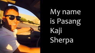 My name
is Pasang
Kaji
Sherpa
 