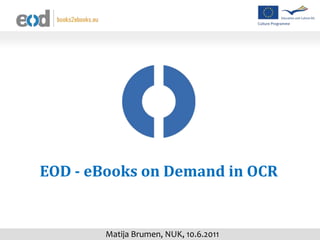 EOD - eBooks on Demand in OCR


        Matija Brumen, NUK, 10.6.2011
 