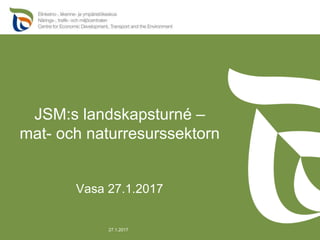 JSM:s landskapsturné –
mat- och naturresurssektorn
Vasa 27.1.2017
27.1.2017
 