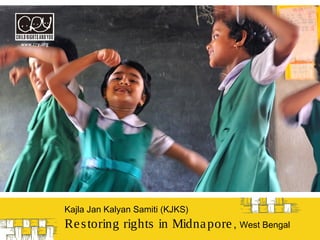 Kajla Jan Kalyan Samiti (KJKS)

Re s toring rights in Midna pore , West Bengal

 