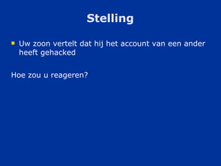 Stelling Uw zoon vertelt dat hij het account van een ander heeft gehacked Hoe zou u reageren? 
