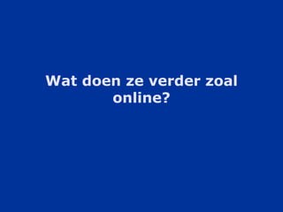 Wat doen ze verder zoal online? 