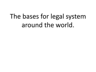 The bases for legal system
around the world.
 