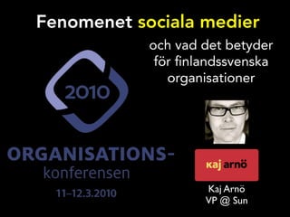 Fenomenet sociala medier
            och vad det betyder
             för nlandssvenska
               organisationer




                    Kaj Arnö
                    VP @ Sun
 