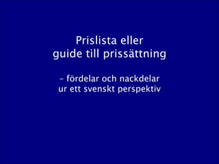 Prislista eller
guide till prissättning

 – fördelar och nackdelar
 ur ett svenskt perspektiv
 