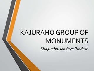 KAJURAHO GROUP OF
MONUMENTS
Khajuraho, Madhya Pradesh
 