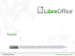 9
LibreOffice Productivity Suite
All text and image content in this document is licensed under the Creative Commons Attrib...