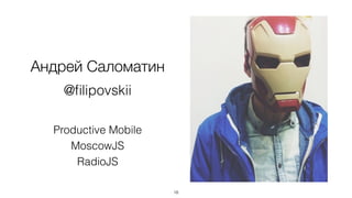 Андрей Саломатин
Productive Mobile
MoscowJS
RadioJS
18
@ﬁlipovskii
 