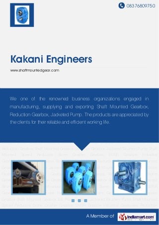 08376809750
A Member of
Kakani Engineers
www.shaftmountedgear.com
Stone Crusher Gearbox SMSR Gearbox Industrial Gearboxes Reduction Gearbox Worm
Gearboxes Worm Reduction Gearbox Shaft Mounted Gearbox Salt Plant Gearbox Jacketed
Bitumen Pump Shaft Mounted Speed Reducers Stone Crusher Gearbox SMSR
Gearbox Industrial Gearboxes Reduction Gearbox Worm Gearboxes Worm Reduction
Gearbox Shaft Mounted Gearbox Salt Plant Gearbox Jacketed Bitumen Pump Shaft Mounted
Speed Reducers Stone Crusher Gearbox SMSR Gearbox Industrial Gearboxes Reduction
Gearbox Worm Gearboxes Worm Reduction Gearbox Shaft Mounted Gearbox Salt Plant
Gearbox Jacketed Bitumen Pump Shaft Mounted Speed Reducers Stone Crusher
Gearbox SMSR Gearbox Industrial Gearboxes Reduction Gearbox Worm Gearboxes Worm
Reduction Gearbox Shaft Mounted Gearbox Salt Plant Gearbox Jacketed Bitumen Pump Shaft
Mounted Speed Reducers Stone Crusher Gearbox SMSR Gearbox Industrial
Gearboxes Reduction Gearbox Worm Gearboxes Worm Reduction Gearbox Shaft Mounted
Gearbox Salt Plant Gearbox Jacketed Bitumen Pump Shaft Mounted Speed Reducers Stone
Crusher Gearbox SMSR Gearbox Industrial Gearboxes Reduction Gearbox Worm
Gearboxes Worm Reduction Gearbox Shaft Mounted Gearbox Salt Plant Gearbox Jacketed
Bitumen Pump Shaft Mounted Speed Reducers Stone Crusher Gearbox SMSR
Gearbox Industrial Gearboxes Reduction Gearbox Worm Gearboxes Worm Reduction
Gearbox Shaft Mounted Gearbox Salt Plant Gearbox Jacketed Bitumen Pump Shaft Mounted
Speed Reducers Stone Crusher Gearbox SMSR Gearbox Industrial Gearboxes Reduction
We one of the renowned business organizations engaged in
manufacturing, supplying and exporting Shaft Mounted Gearbox,
Reduction Gearbox, Jacketed Pump. The products are appreciated by
the clients for their reliable and efficient working life.
 