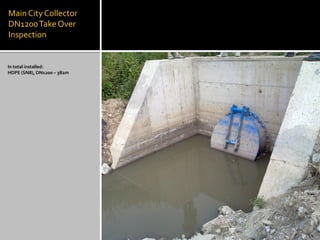 MainCity Collector
DN1200Take Over
Inspection
In total installed:
HDPE (SN8), DN1200 – 382m
 