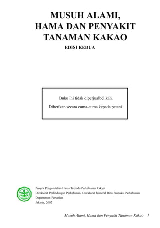 Musuh Alami, Hama dan Penyakit Tanaman Kakao 1
MUSUH ALAMI,
HAMA DAN PENYAKIT
TANAMAN KAKAO
Buku ini tidak diperjualbelika...