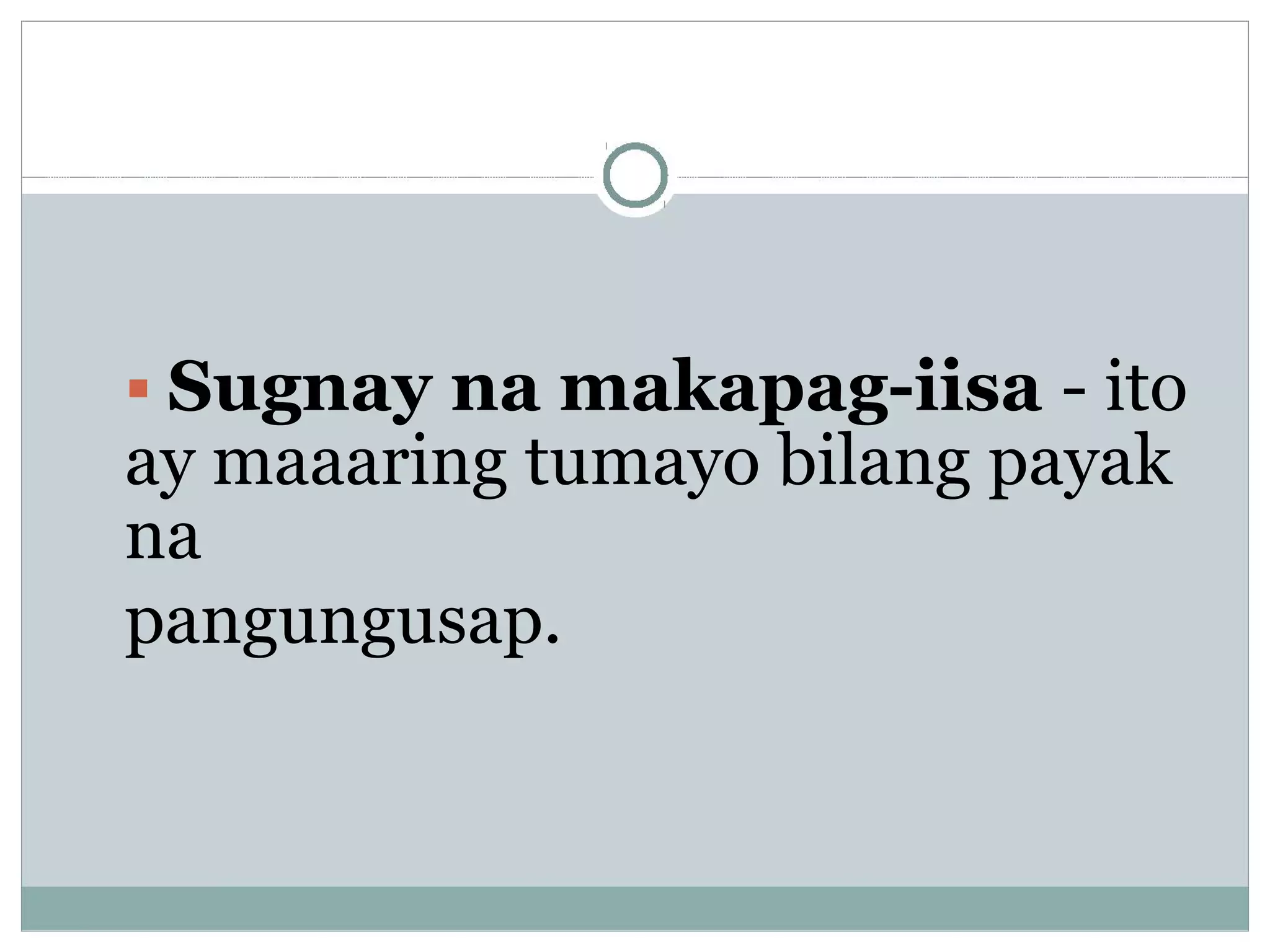 . Sugnay na makapag-iisa - ito
ay maaaring tumayo bilang payak
na
pangungusap.
 