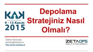 Depolama
Stratejiniz Nasıl
Olmalı?
Gökhan Boranalp
gokhan@zetaops.io
http://www.zetaops.io
 