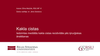 1
Kakla cistas
Iedzimtas mediālās kakla cistas recidivitāte pēc ķirurģiskas
ārstēšanas
Autore: Elīna Mežzīle, RSU MF VI
Darba vadītājs: dr. Jānis Sokolovs
 