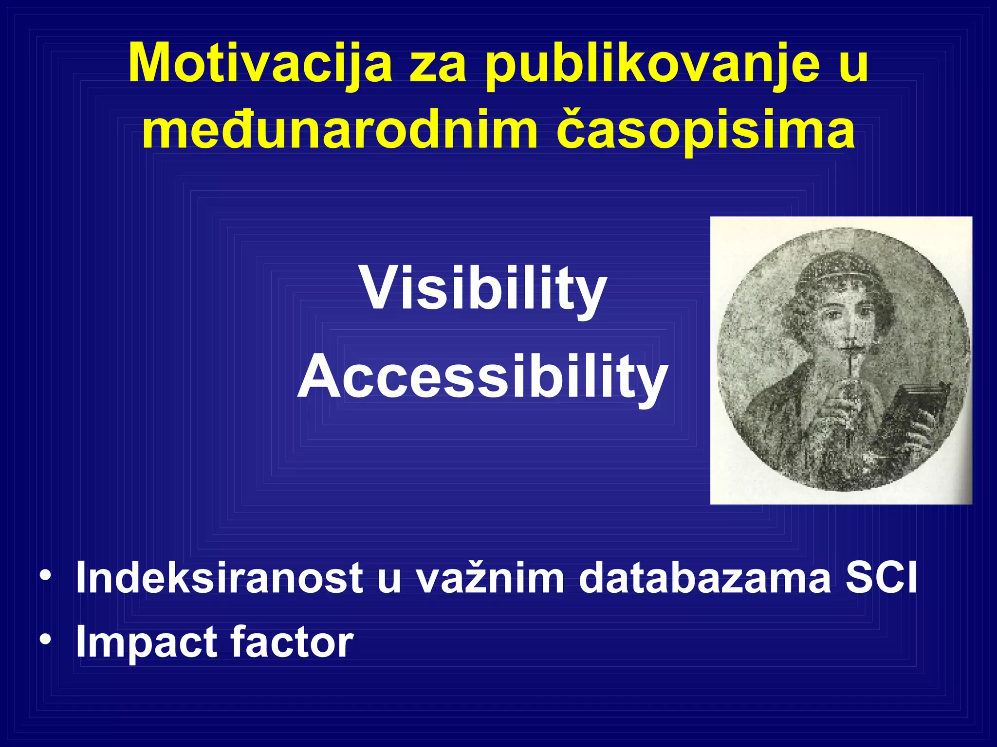 Motivacija za publikovanje u međunarodnim časopisima Visibility Accessibility Indeksiranost u va žnim databazama SCI Impact factor 