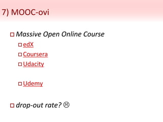 7) MOOC-ovi
 Massive Open Online Course
 edX
 Coursera
 Udacity
 Udemy
 drop-out rate? 
 