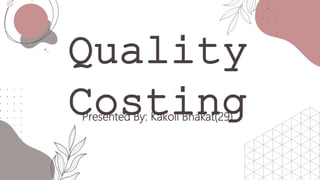 Quality
Costing
Presented By: Kakoli Bhakat(29)
 