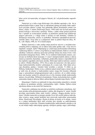 Knjiga je objavljena pod naslovom:
Сузић, Н. (1998). Како мотивисати ученике. Српско Сарајево: Завод за уџбенике и наставна
средства.



bitno zavisi od nastavnika, od njegove ličnosti, ali i od profesionalne osposob-
ljenosti.
    Nastavnici se u toku svoga školovanja vrlo oskudno upoznaju s tim šta je
psihosocijalna klima u grupi, koje su zakonitosti njenog razvijanja, kako uspos-
taviti povoljne odnose u grupi, koji psihološki faktori dominantno remete ovu
klimu i slično. U našem istraživanju (Suzić, 1995) našli smo da kod nastavnika
postoji kolizija u stavovima o profesiji. Naime, s jedne strane postoji pozitivan
stav o potrebi za uvažavanjem učenika, za primenom metoda koje podržavaju
njegove aktivnosti, a s druge strane u učionici se radi frontalno, verbalno uz
dominaciju nastavnika, učenici su podređeni. Dominira reproduktivno-kon-for-
mistički odnos. Ovaj nalaz se u potpunosti slaže sa jednim Hojevim (Hoy, W.
K., vidi: Oljača, 1996, str. 411) istraživanjem.
    Budući nastavnici u toku studija imaju pozitivne stavove o socijalno-emo-
cionalnoj klimi u odeljenju, ali su nakon samo jedne godine rada svoje stavove
napuštali i menjali. Zašto? Objašnjenje je u delovanju profesionalno-referentnog
vrednosnog faktora. U osnovi ovog faktora je tradicionalizam. Radi se o tome da
određene vrednosne reference prosvetne profesije deluju kao dosta čvrste i teže
promenljive kategorije (Suzić, 1995). To su vrednosti tradicionalne nastave, zas-
novane na herbartovskom konceptu. U osnovi interpersonalnih odnosa u takvoj
nastavi je autoritet, hijerarhija, verbalizam, predavačka nastava i reproduktivnost
kao najčešće nagrađene aktivnosti učenika. Delovanje tradicio-nalizma u nastavi
je otkrio i Driben (Dreeben, 1973). On je našao da nastavnici vrlo lako preuzi-
maju tradicionalističke modele i primenjuju ih u svome radu. Tako lakše ostva-
ruju disciplinu, pažnju i trenutno bolje rezultate u razredu. Ti efekti su, po
Dribenu, kratkotrajni. Slično ovom, u jednom našem istraživanju u nastavi hemi-
je našli smo da učenici u tradicionalnoj nastavi mogu biti trenutno efikasniji
nego u samostalnom poluprogramiranom radu u učionici, ali su efekti učenja,
koje smo kasnije ustanovili, pokazali da je to bio trenutan učinak tradicionalne
nastave, što potvrđuje Dribenovu konstataciju. Naime, kod učenika koji su radili
samostalno manje je delovao faktor zaboravljanja ili potiskivanja (Suzić, 1981).
    Klausmajer i Gudvin su analizirali tri tipa emocionalne atmosfere u razredu
u odnosu na ponašanje učenika: sentimentalna, topla i hladna. Njihova dosta
uprošćena shema za nas može biti ilustrativna.
    Nastavnik u odeljenju ima učenike sa različitim osobinama i potrebama. Jed-
nom učeniku treba permanentna pažnja i zaštita, dok drugome to smeta. Graditi
povoljnu emocionalnu klimu znači uvažiti i jednog i drugog učenika istovre-
meno. Ukoliko nastavnik ne poznaje učenike ili ne želi uvažiti njihova individu-
alna svojstva, mogu nastati problemi koji proizvode nepovoljnu emocionalnu
klimu. Istraživanje Silverštajna i Kreita je primer na kome se to očituje. Autori
su u jednoj harlemskoj školi našli izvestan broj učenika sa ambivalentnim
emocionalnim svojstvima. Primarna karakteristika ambivalentnih učenika je da
su oni trebali radije zadovoljenje agresije, učiteljevu pažnju, negu i prihvatanje.

                                         213
 
