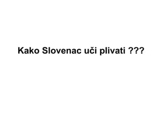 Kako Slovenac uči plivati  ??? 