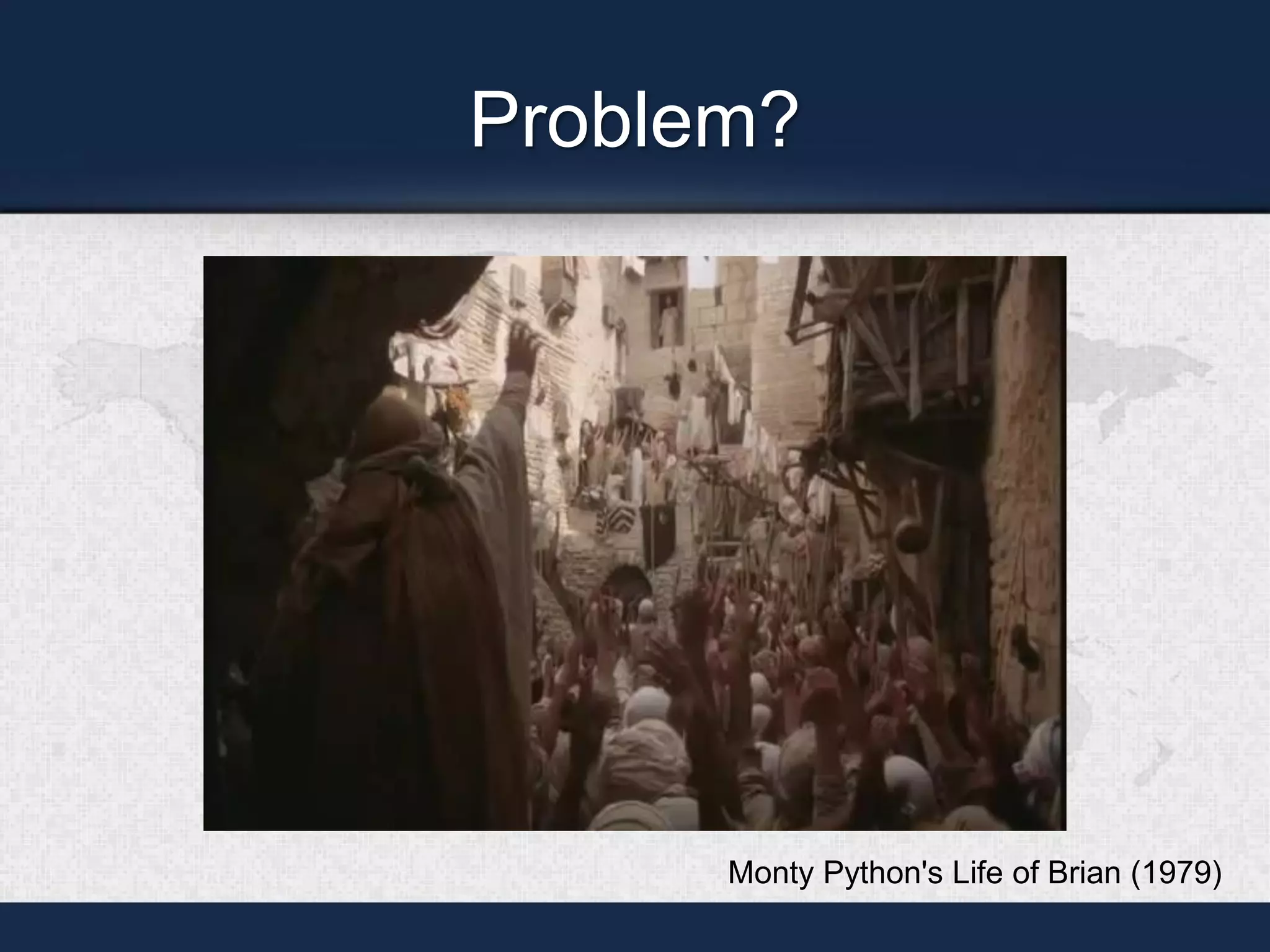 Problem?
Monty Python's Life of Brian (1979)
 