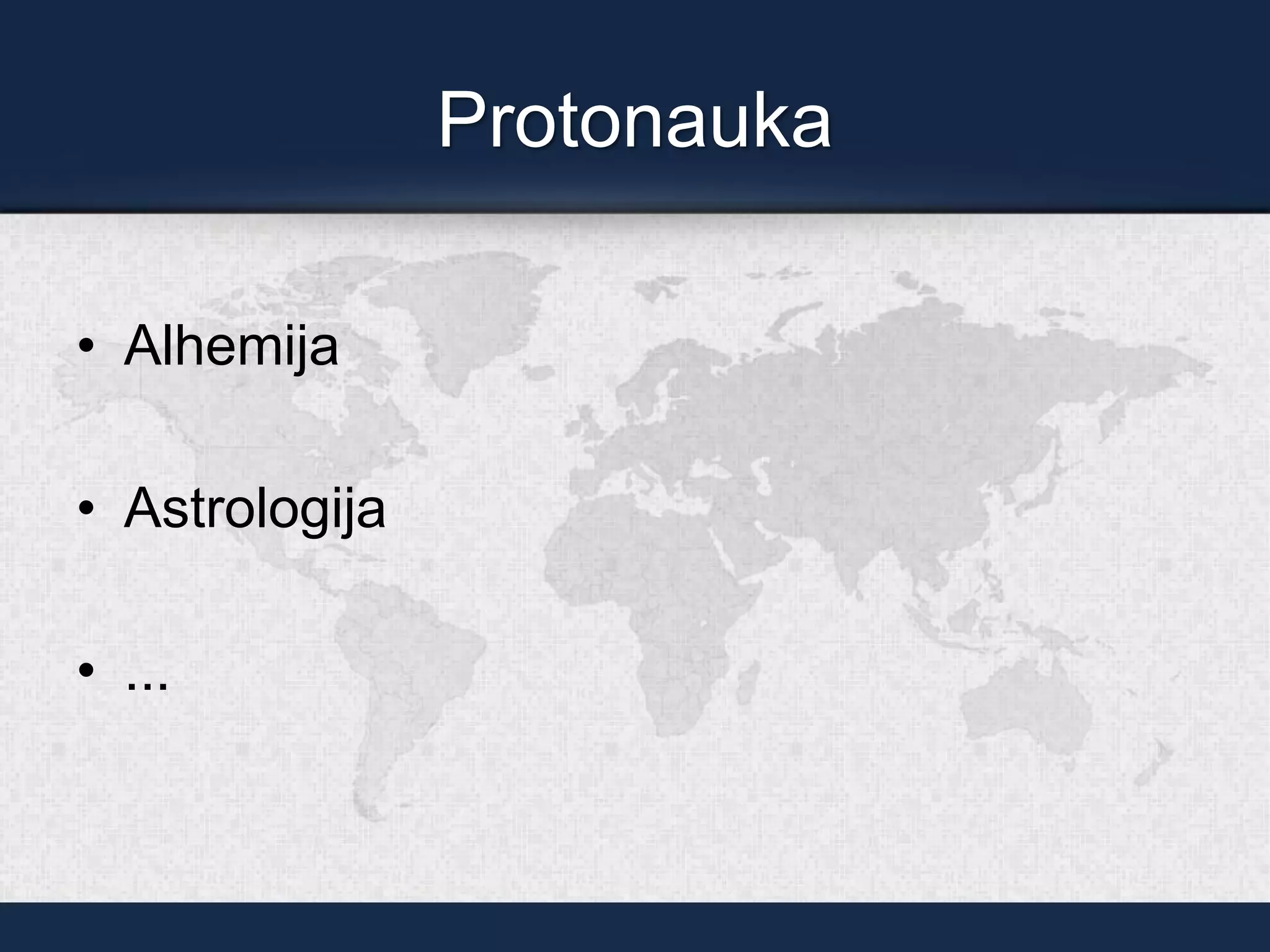 Protonauka
• Alhemija
• Astrologija
• ...
 