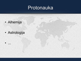 Protonauka
• Alhemija
• Astrologija
• ...
 
