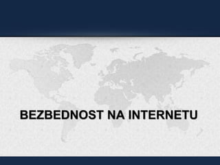 BEZBEDNOST NA INTERNETU
 