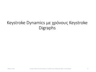 Keystroke Dynamics με χρόνους Keystroke
Digraphs
12Mάρτιος 2018 Συνεχής Αυθεντικοποίηση Χρήστη σε Διαδικτυακές Εφαρμογές β...