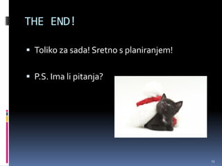 THE END!

 Toliko za sada! Sretno s planiranjem!


 P.S. Ima li pitanja?




                                          15
 
