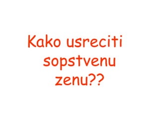 Kako usreciti  sopstvenu zenu?? 