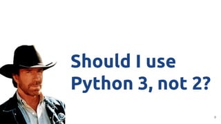 Should I use
Python 3, not 2?
9
 