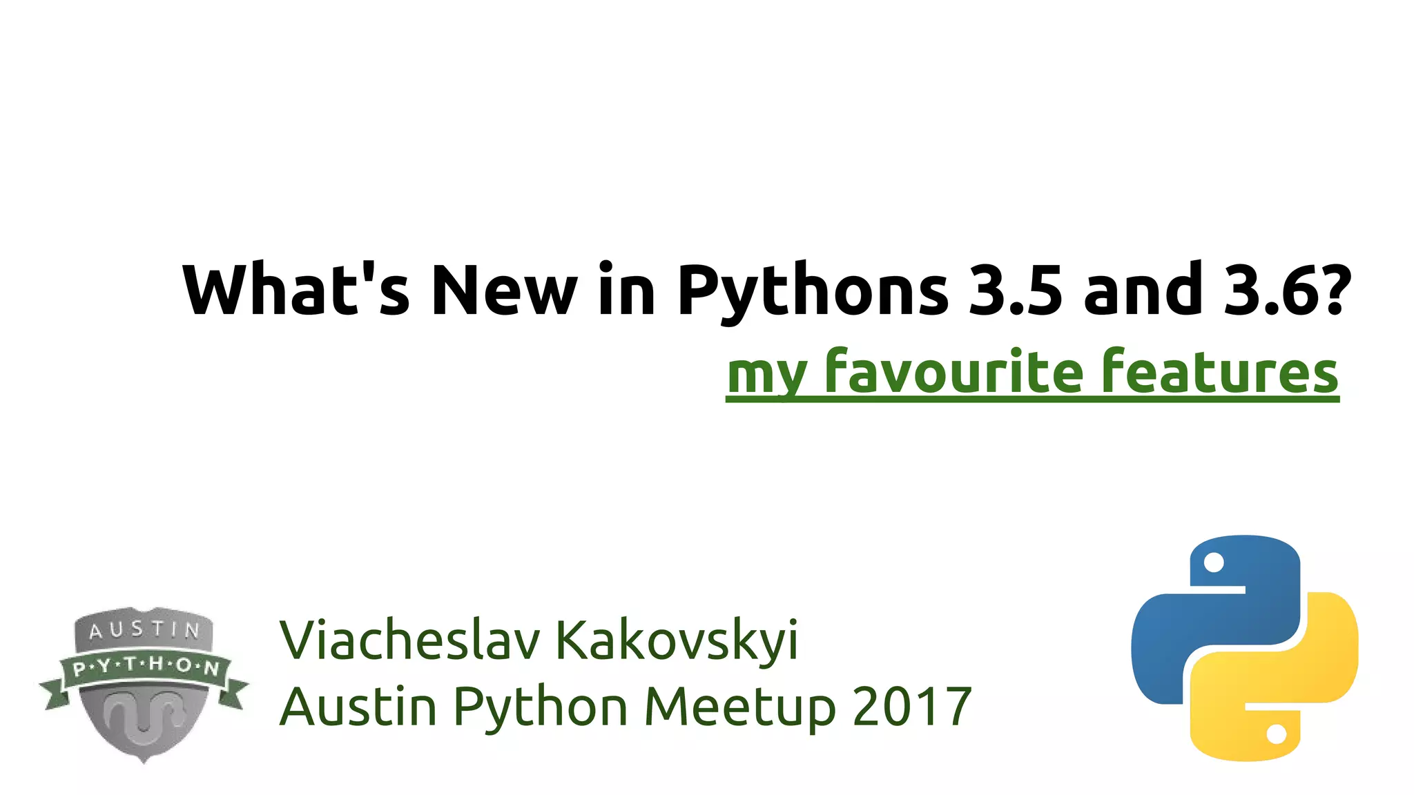 Austin Python Meetup 2017: What's New in Pythons 3.5 and 3.6? | PPT