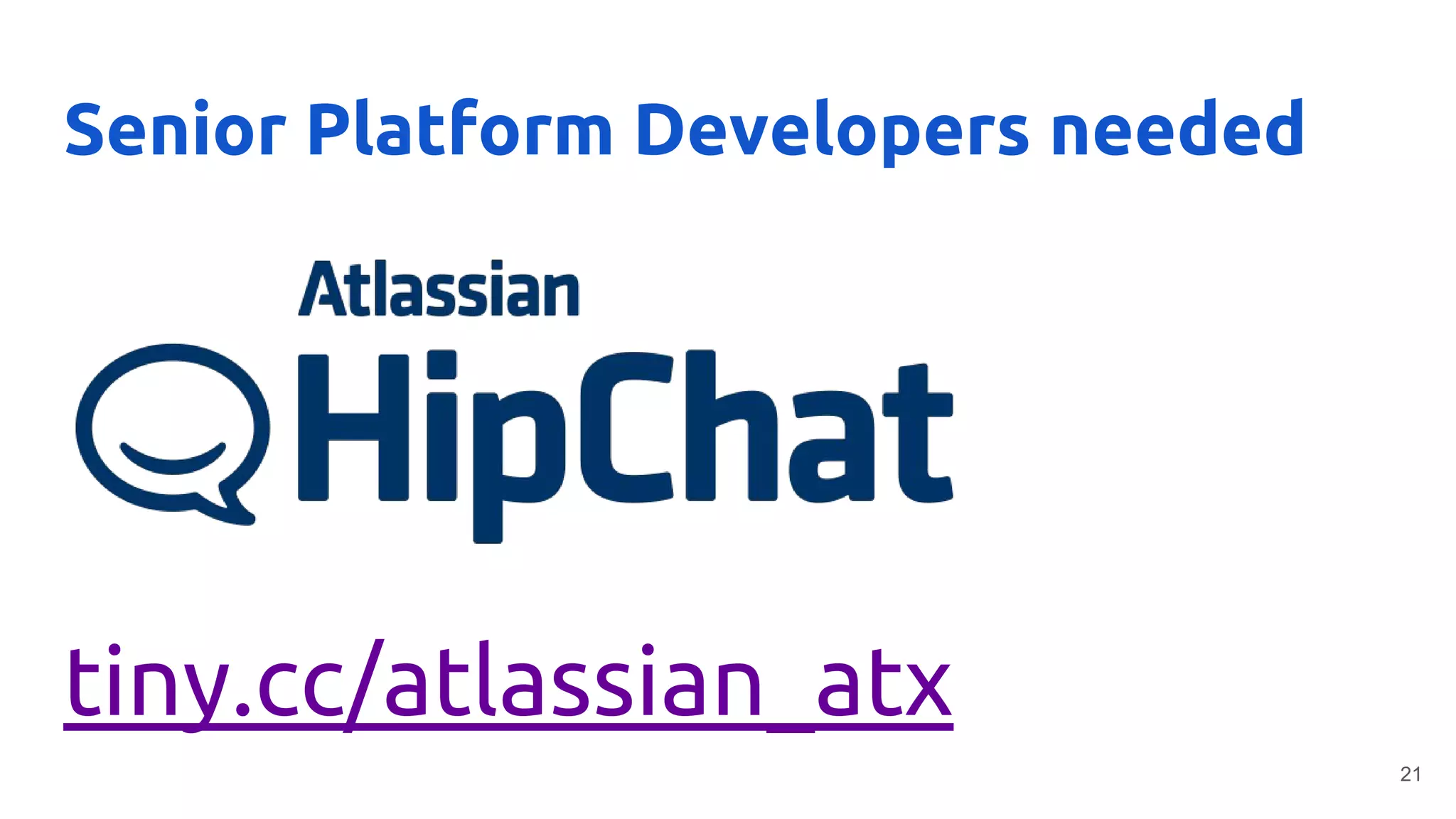 Senior Platform Developers needed
tiny.cc/atlassian_atx
21
 