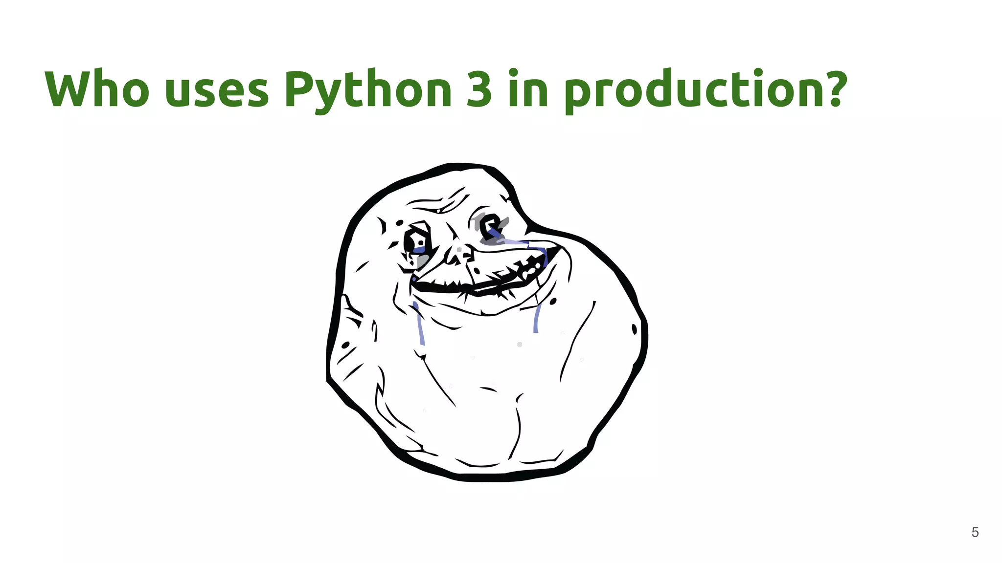 Who uses Python 3 in production?
5
 