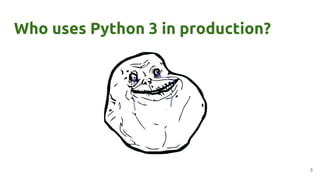 Who uses Python 3 in production?
5
 