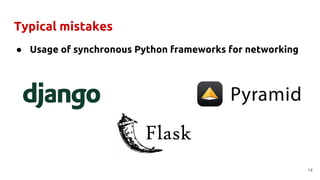 Typical mistakes
● Usage of synchronous Python frameworks for networking
14
 