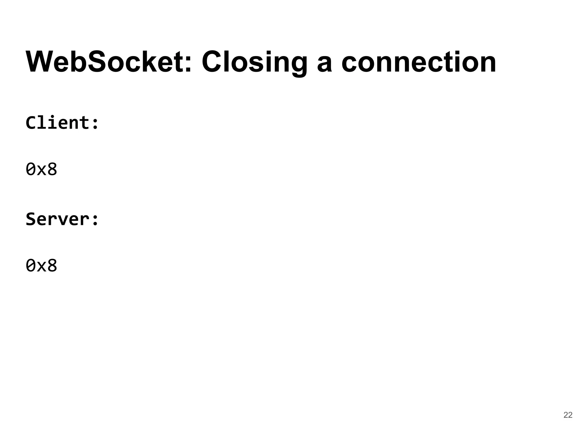 WebSocket: Closing a connection
22
Client:
0x8
Server:
0x8
 