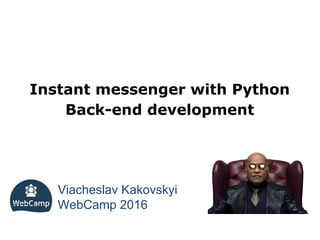 Instant messenger with Python
Back-end development
Viacheslav Kakovskyi
WebCamp 2016
 
