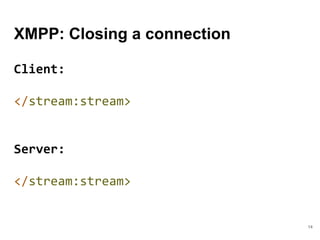 XMPP: Closing a connection
14
Client:
</stream:stream>
Server:
</stream:stream>
 