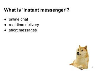 What is 'instant messenger'?
● online chat
● real-time delivery
● short messages
5
 