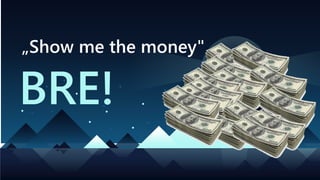 „Show me the money"
BRE!
 