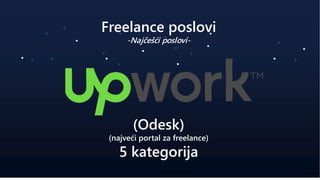 Freelance poslovi
-Najčešći poslovi-
(Odesk)
(najveći portal za freelance)
5 kategorija
 