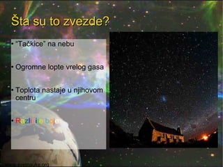 Šta su to zvezde? <ul><li>“ Tačkice” na nebu </li></ul><ul><li>Ogromne lopte vrelog gasa </li></ul><ul><li>Toplota nastaje...