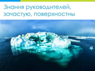 Знания руководителей,
зачастую, поверхностны
 