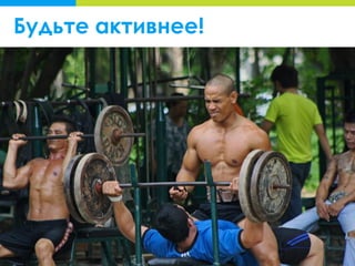 Будьте активнее!
 