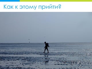 Как к этому прийти?
 