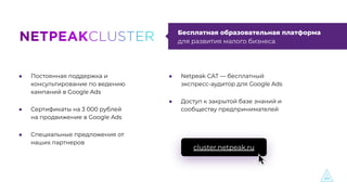 ● Netpeak CAT — бесплатный
экспресс-аудитор для Google Ads
● Доступ к закрытой базе знаний и
сообществу предпринимателей
Б...