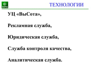 УЦ «ВыСота»,
Рекламная служба,
Юридическая служба,
Служба контроля качества,
Аналитическая служба.
ТЕХНОЛОГИИ
 